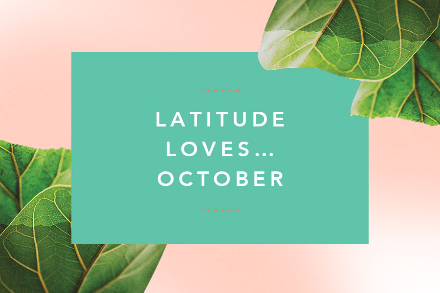 Latitude Loves…October