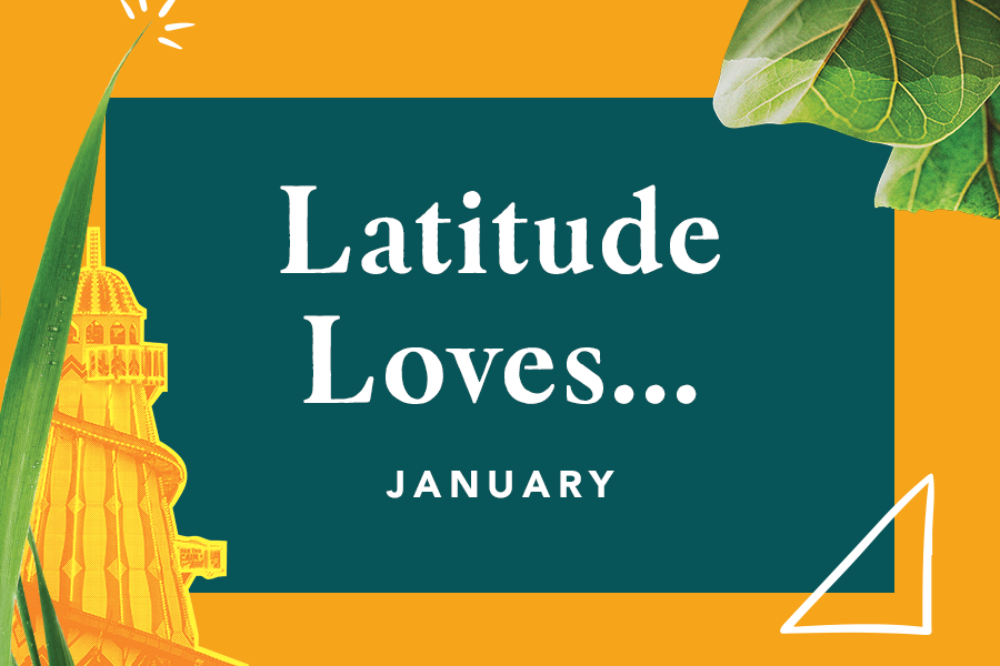 Latitude Loves…January