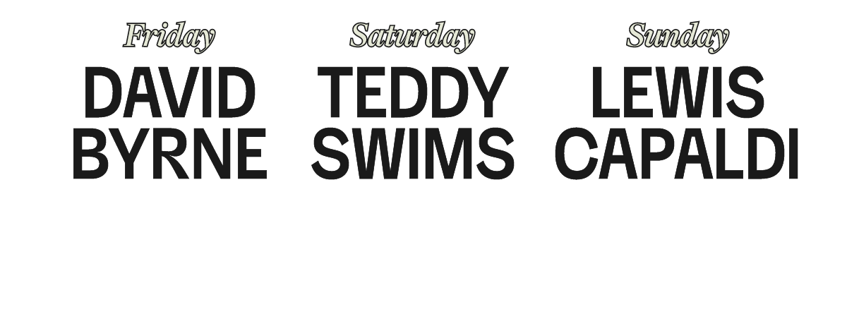 Friday David Byrne. Saturday Teddy Swims. Sunday Lewis Capaldi.