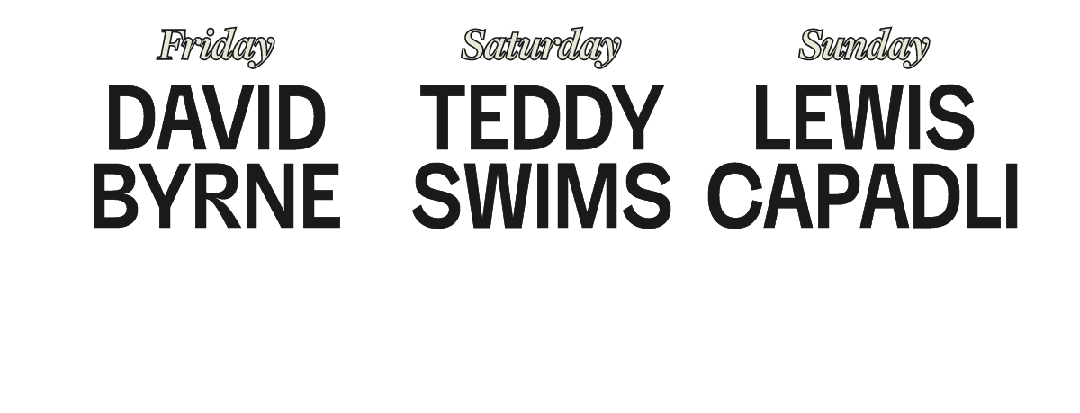 Friday David Byrne. Saturday Teddy Swims. Sunday Lewis Capaldi.